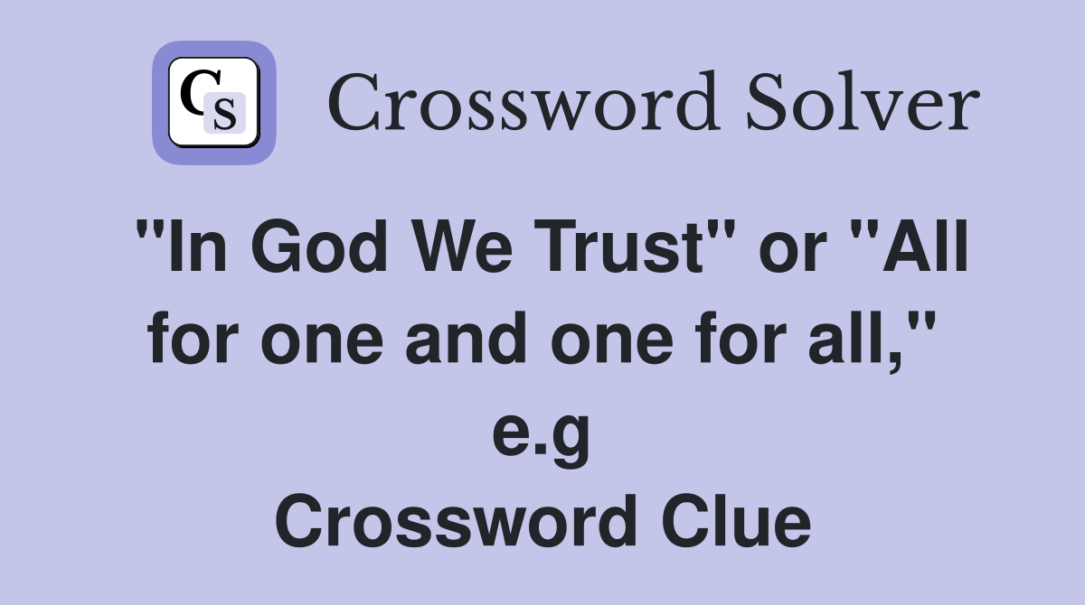 "In God We Trust" or "All for one and one for all," e.g. - Crossword Clue Answers - Crossword Solver
